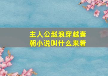 主人公赵浪穿越秦朝小说叫什么来着