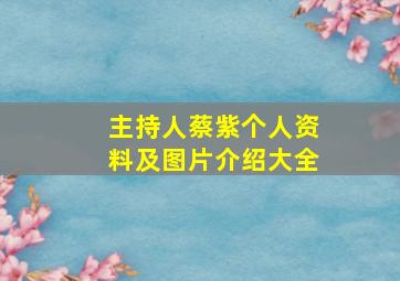 主持人蔡紫个人资料及图片介绍大全