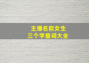 主播名称女生三个字叠词大全