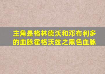 主角是格林德沃和邓布利多的血脉霍格沃兹之黑色血脉