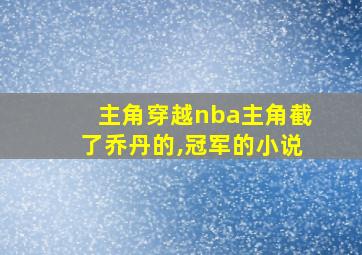 主角穿越nba主角截了乔丹的,冠军的小说