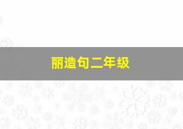 丽造句二年级