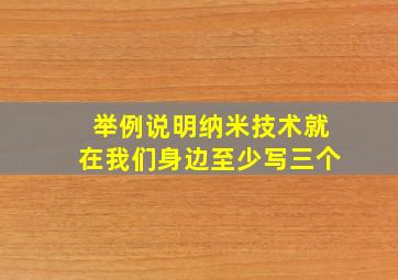 举例说明纳米技术就在我们身边至少写三个