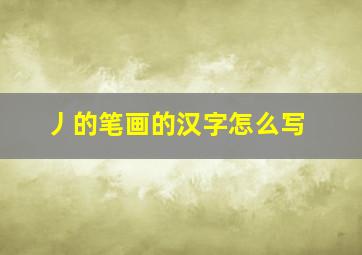 丿的笔画的汉字怎么写