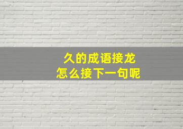 久的成语接龙怎么接下一句呢