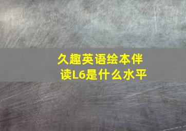 久趣英语绘本伴读L6是什么水平