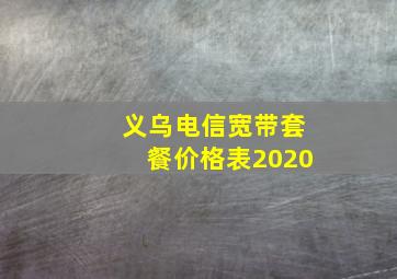 义乌电信宽带套餐价格表2020