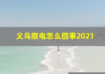 义乌限电怎么回事2021