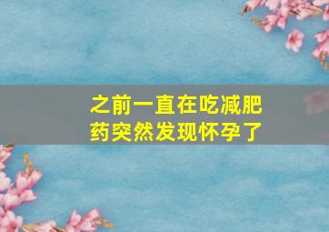 之前一直在吃减肥药突然发现怀孕了