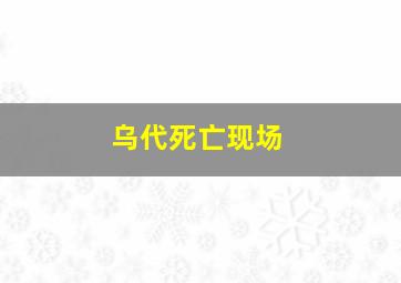 乌代死亡现场