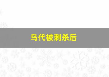 乌代被刺杀后