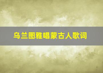 乌兰图雅唱蒙古人歌词