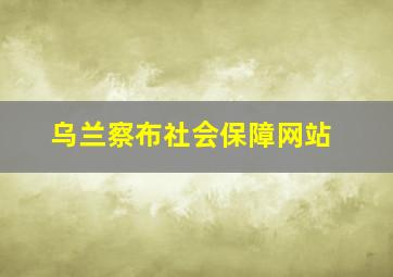 乌兰察布社会保障网站