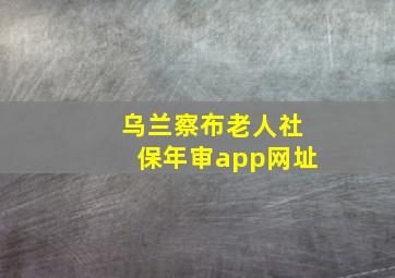 乌兰察布老人社保年审app网址