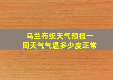 乌兰布统天气预报一周天气气温多少度正常