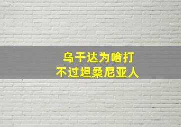 乌干达为啥打不过坦桑尼亚人