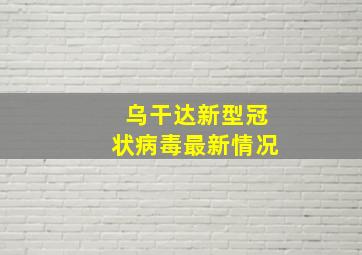 乌干达新型冠状病毒最新情况