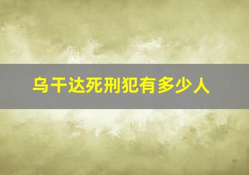 乌干达死刑犯有多少人