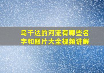 乌干达的河流有哪些名字和图片大全视频讲解