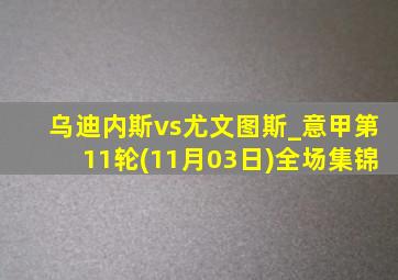 乌迪内斯vs尤文图斯_意甲第11轮(11月03日)全场集锦