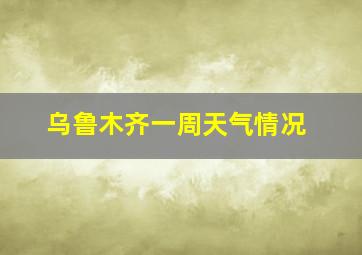 乌鲁木齐一周天气情况