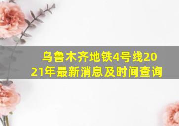 乌鲁木齐地铁4号线2021年最新消息及时间查询