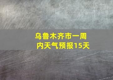 乌鲁木齐市一周内天气预报15天