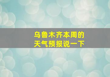 乌鲁木齐本周的天气预报说一下