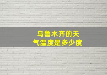 乌鲁木齐的天气温度是多少度