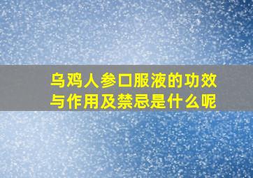 乌鸡人参口服液的功效与作用及禁忌是什么呢