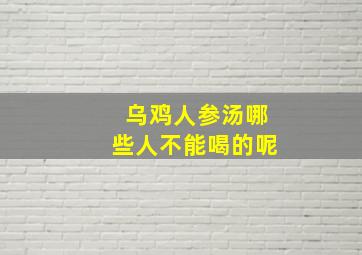 乌鸡人参汤哪些人不能喝的呢