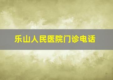 乐山人民医院门诊电话