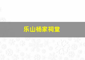 乐山杨家祠堂