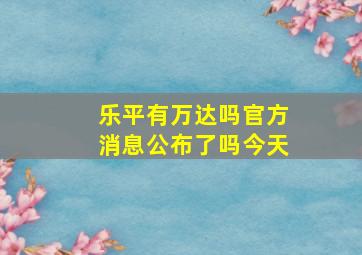 乐平有万达吗官方消息公布了吗今天