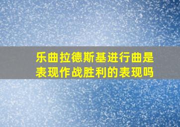 乐曲拉德斯基进行曲是表现作战胜利的表现吗