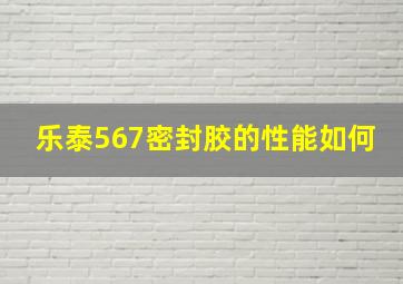 乐泰567密封胶的性能如何