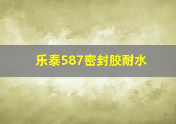 乐泰587密封胶耐水