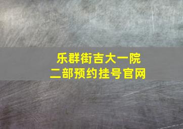 乐群街吉大一院二部预约挂号官网