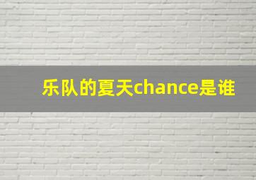 乐队的夏天chance是谁