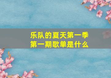 乐队的夏天第一季第一期歌单是什么