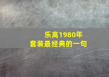 乐高1980年套装最经典的一句