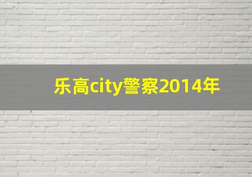 乐高city警察2014年