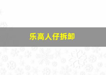 乐高人仔拆卸