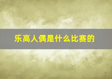 乐高人偶是什么比赛的