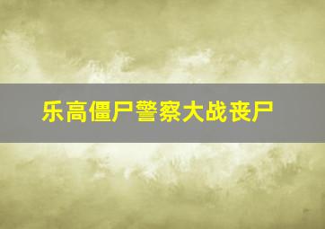 乐高僵尸警察大战丧尸