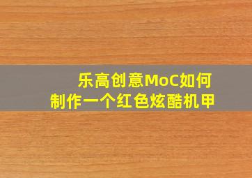 乐高创意MoC如何制作一个红色炫酷机甲