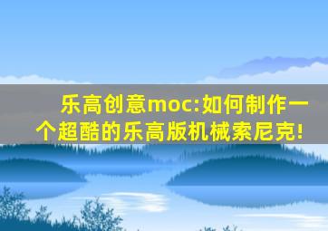 乐高创意moc:如何制作一个超酷的乐高版机械索尼克!