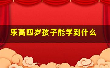 乐高四岁孩子能学到什么