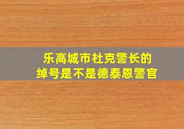 乐高城市杜克警长的绰号是不是德泰恩警官