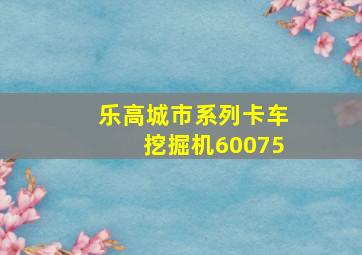 乐高城市系列卡车挖掘机60075